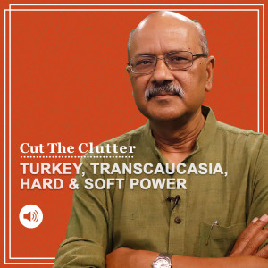 CutTheClutter: Many little wars in a region we rarely watch: Turkey, Transcaucasia, Central Asia, soft & hard power