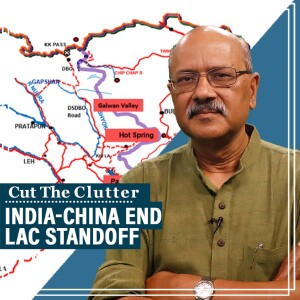 CutTheClutter: Cut The Clutter: India-China end 4 year long LAC standoff. Shekhar Gupta explains. Snehesh Alex Philip joins in