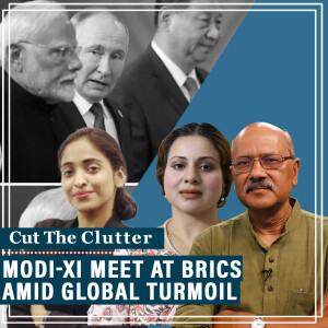 Cut The Clutter: 2 wars, diplomatic scraps & Modi-Xi BRICS meet post LAC thaw:Shekhar Gupta with SwastiRao,SanaHashmi