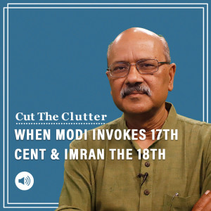 Cut The Clutter: Read between the lines as Modi invokes “tyrant” Aurangzeb & Imran Khan harps on “traitor” Mir Jaffer