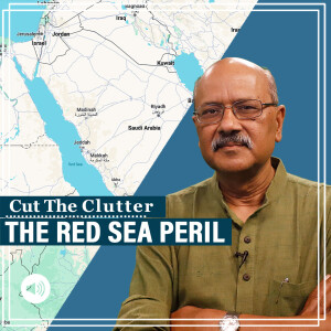 CutTheClutter: Perils & riddles of Red Sea, Suez & ‘Gate of Grief’: What do Houthis want & what can India do