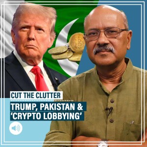 CutTheClutter: How Pakistan is buying its way into Trump White House & the crypto link you can’t miss