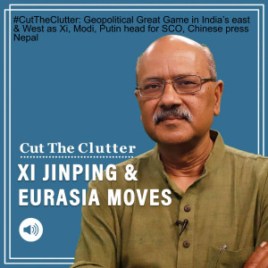 #CutTheClutter: Geopolitical Great Game in India’s east & West as Xi, Modi, Putin head for SCO, Chinese press Nepal