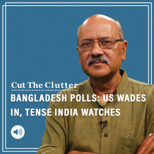 Cut The Clutter: Why’s US wading into messy Bangladesh polls?Tense India watches Sheikh Hasina-Khaleda Zia tug-of-war