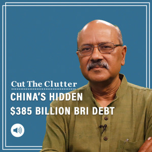 Cut The Clutter: When China plugs BRI loans as strategy & 138 nations tot up $385 Bn debt off balance sheets