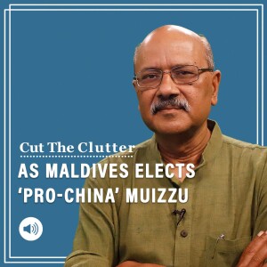 Cut The Clutter: Intriguing shift in Maldives as ’pro-China’ Muizzu wins. Politics & Vendetta in geopolitical hotspot