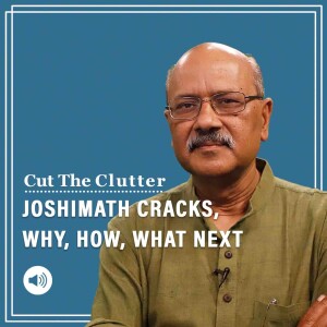 Cut The Clutter: Why’s the earth cracking in Joshimath, human-nature conflict, fragility, geology geodynamics