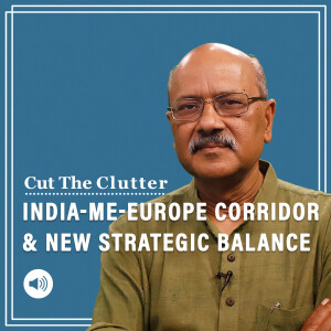 Cut The Clutter:  India-Middle-East-Europe Corridor, geopolitics, strategic rebalancing, and meaning for China’s BRI