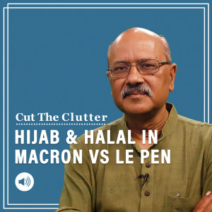 Cut The Clutter: Hijab, halal & kosher surface in French presidential poll far right rises in Europe