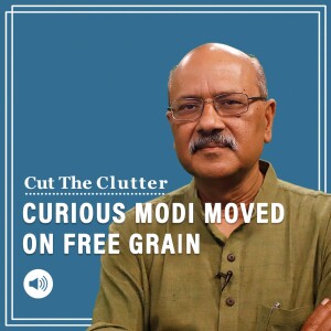 Cut The Clutter: Curious politics & economics as Modi govt dumps own free-grain scheme, makes UPA’s free
