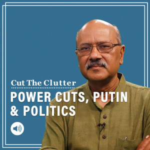 Cut The Clutter: Power cuts, coal shortages, burning summer, Putin & our freebie politics