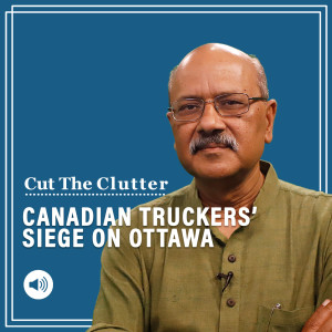 Cut The Clutter: Why truckers are besieging Canada’s capital, what’s similar to our farmers’ protests & what isn’t