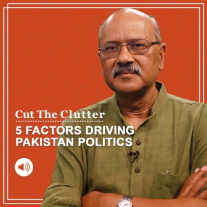Cut the Clutter: Five key factors to understand what’s happened in Pakistan politics, where it’s headed