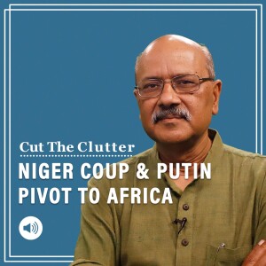 Cut The Clutter: Why coup in Niger matters: Uranium, France, & Russia using soft power+Wagner to build anti-West bloc