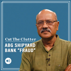 Cut The Clutter: What is the Rs 22,000Cr ABG Shipyard scam who’s involved & how it unfolded