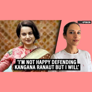 ThePrintPod: ‘I’m not happy defending Kangana Ranaut but I will — then I’ll move to fighting her on real things’