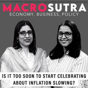 MacroSutra with Radhika Pandey : Is it too soon to start celebrating about inflation slowing?