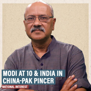 National Interest with Shekhar Gupta : In Modi’s 10th year, fast-growing India remains caught in a China-Pakistan pincer & China-gap grows