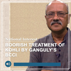 National Interest: How boorish treatment of Kohli by Ganguly’s BCCI takes Indian cricket back to an inglorious past