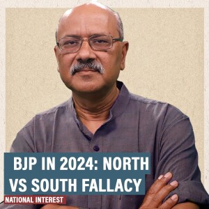 National Interest: 2024 isn’t about north vs south. See BJP’s limitations & do the maths