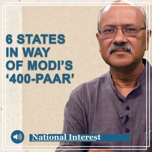 National Interest: यह 6 राज्य तय करेंगे, BJP अबकी बार 400 पार करेगी कि विपक्ष उसे 272 का आंकड़ा भी नहीं छूने देगा