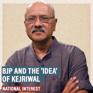 NationalInterest: For BJP, Kejriwal is an idea whose time has come to be destroyed