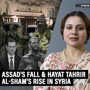 OpinionPod: Why Hayat Tahrir al-Sham’s rise & Assad's fall in Syria concerns everyone