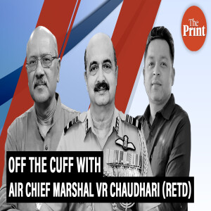OffTheCuff: India's Op Sindoor & its military takeaways: #ThePrintOTC with Air Chief Marshal VR Chaudhari (Retd)