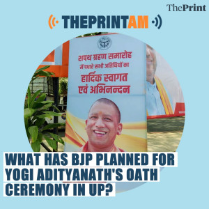 ThePrintAM: What has BJP planned for Yogi Adityanath’s oath ceremony in UP?