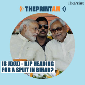 ThePrintAM : Is JD(U)-BJP heading for a split in Bihar?