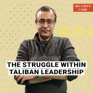 ThePrint Security Code: The struggle for power within Taliban leadership
