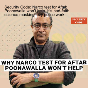Security Code: Narco test for Aftab Poonawalla won’t help. It’s bad-faith science masking lazy police work
