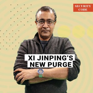 Security Code with Praveen Swami : Xi’s men are being pushed off the wall one by one. Even extreme loyalty doesn’t guarantee safety