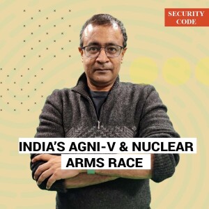 Security Code : Agni 5 a technological feat for India. But is it also a sign of a dangerous nuclear arms race?