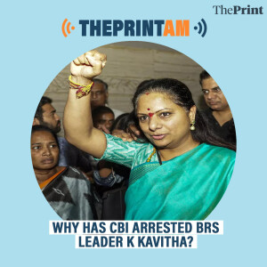 ThePrintAM: Why has CBI arrested BRS leader K Kavitha?