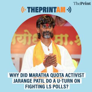 ThePrintAM: Why did Maratha quota activist Jarange Patil do a U-turn on fighting LS polls?