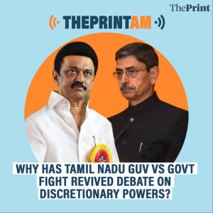 ThePrintAM: WHY HAS TAMIL NADU GOVERNOR Vs GOVT FIGHT REVIVED DEBATE ON DISCRETIONARY POWERS?