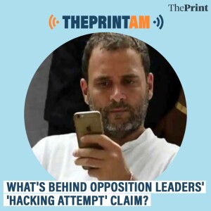 ThePrintAM: What’s behind opposition leaders’ ’hacking attempt’ claim?