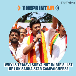ThePrintAM: Why is Tejasvi Surya not in BJP's list of Lok Sabha star campaigners?