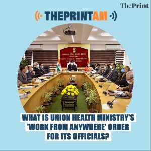 ThePrintAM: What is Union Health Ministry’s ’Work from Anywhere’ order for its officials?