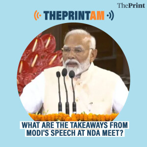 ThePrintAM: What are the takeaways from Modi's speech at NDA meet?