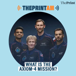 ThePrintAM: WHAT IS THE AXIOM-4 MISSION?