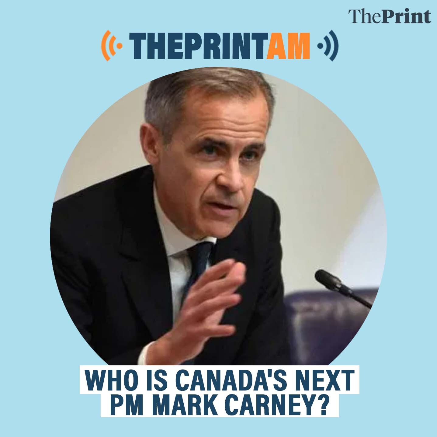 ThePrintAM: WHO IS CANADA's NEXT PM MARK CARNEY?