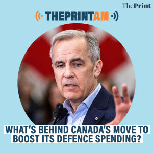 ThePrintAM: What’s behind Canada’s move to boost its defence spending?