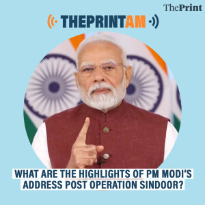 ThePrintAM: What are the highlights of PM Modi’s address post Operation Sindoor?