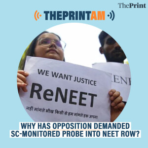ThePrintAM: Why has Opposition demanded SC-monitored probe into NEET row?