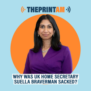 ThePrintAM: Why was UK Home Secretary Suella Braverman sacked?