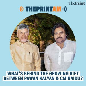 ThePrintAM: What's behind the growing rift between Pawan Kalyan & CM Naidu?