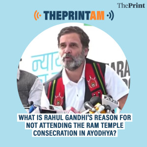 ThePrintAM: What is Rahul Gandhi's reason for not attending the Ram Temple consecration in Ayodhya?