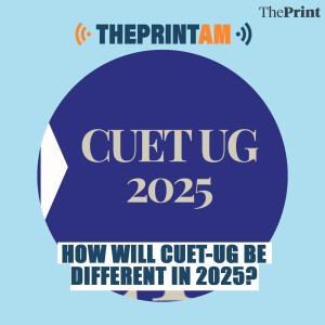 ThePrintAM: How will CUET-UG be different in 2025?